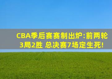 CBA季后赛赛制出炉:前两轮3局2胜 总决赛7场定生死!